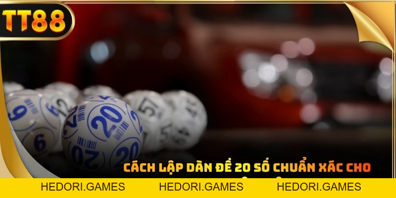 Dàn Đề 20 Số Hiệu Quả Giúp Nâng Cao Tỷ Lệ Trúng Nhất 2026 - HEDORI