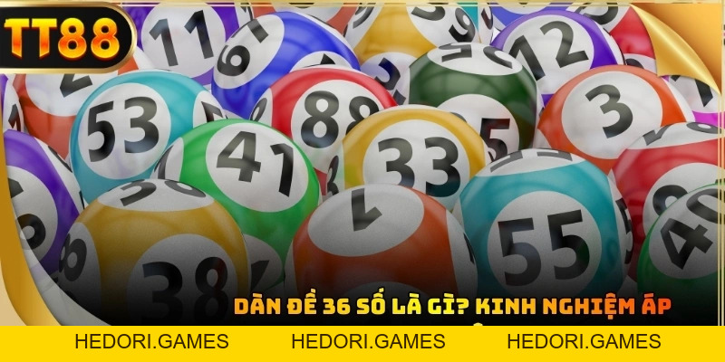 Dàn Đề 36 Số Là Gì? Kinh Nghiệm Áp Dụng Cho Người Mới Cùng TT88 - HEDORI
